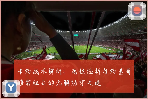 卡约战术解析：高位挡拆与约基奇穆雷组合的无解防守之道