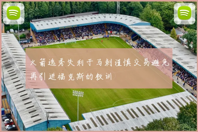 火箭选秀失利于马刺谨慎交易避免再引进福克斯的教训